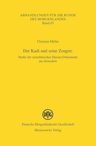 Der Kadi und seine Zeugen:: Studie der mamlukischen Haram-Dokumente aus Jerusalem (Abhandlungen für die Kunde des Morgenlandes, Band 85)